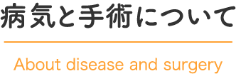 病気と手術について｜About disease and surgery