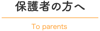 保護者の方へ｜To patients